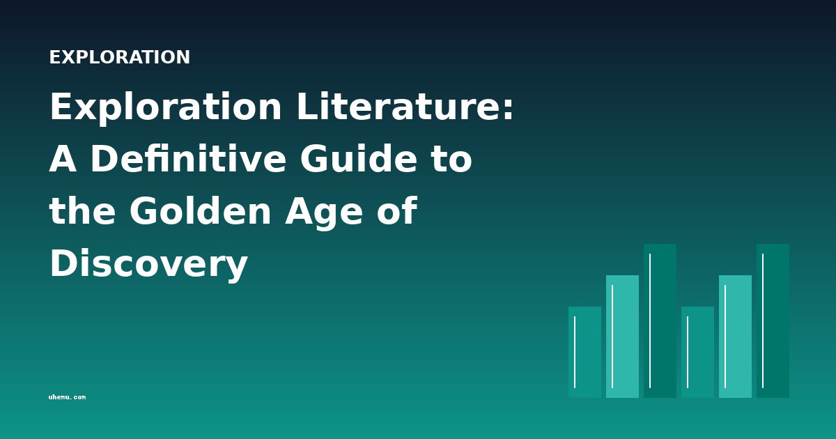 Exploration Literature: A Definitive Guide to the Golden Age of Discovery