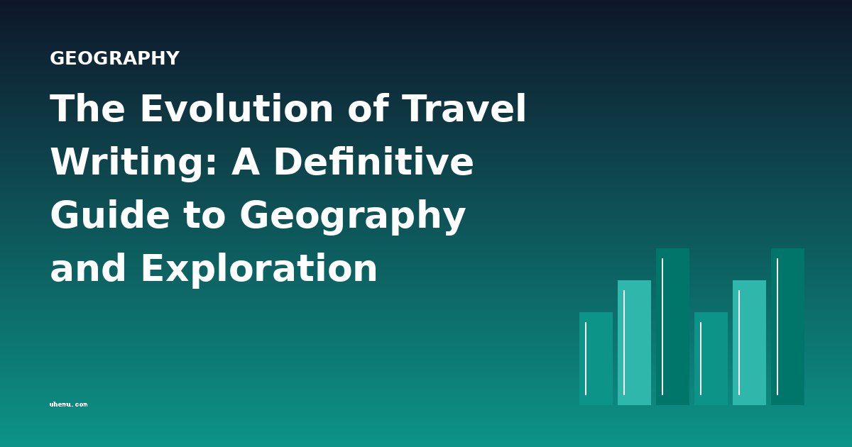 The Evolution of Travel Writing: A Definitive Guide to Geography and Exploration Literature