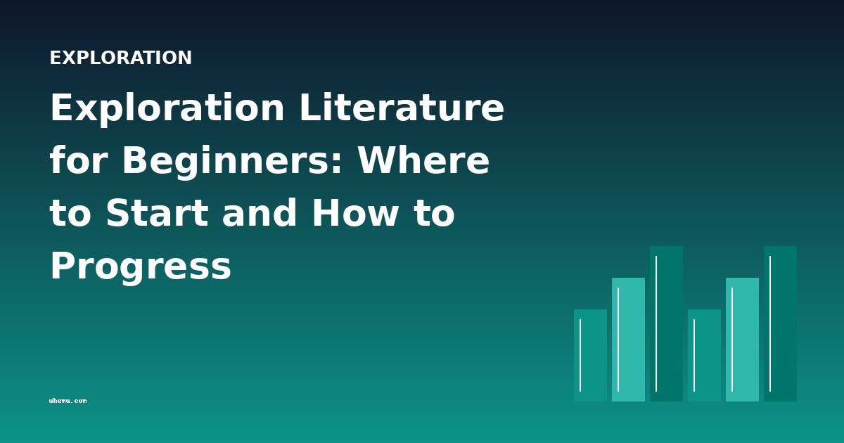 Exploration Literature for Beginners: Where to Start and How to Progress