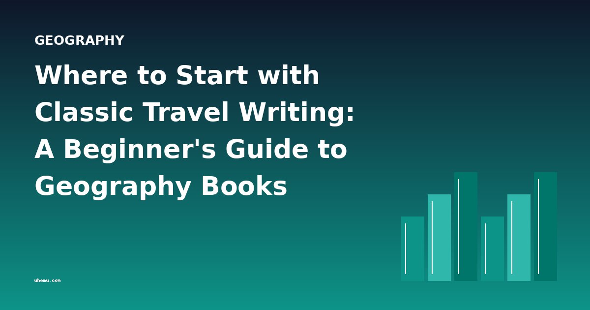 Where to Start with Classic Travel Writing: A Beginner's Guide to Geography Books