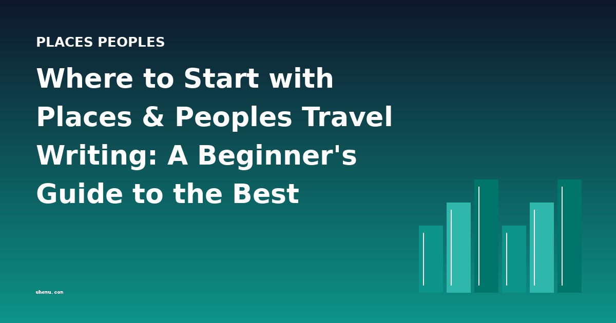 Where to Start with Places & Peoples Travel Writing: A Beginner's Guide to the Best Books