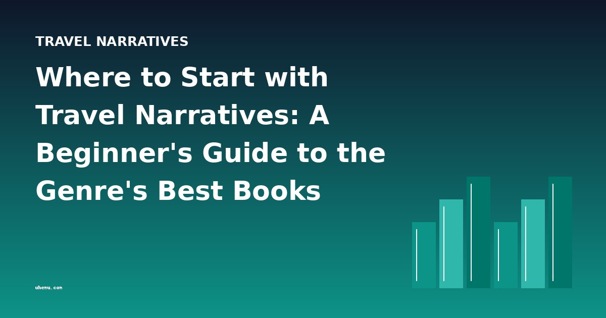 Where to Start with Travel Narratives: A Beginner's Guide to the Genre's Best Books
